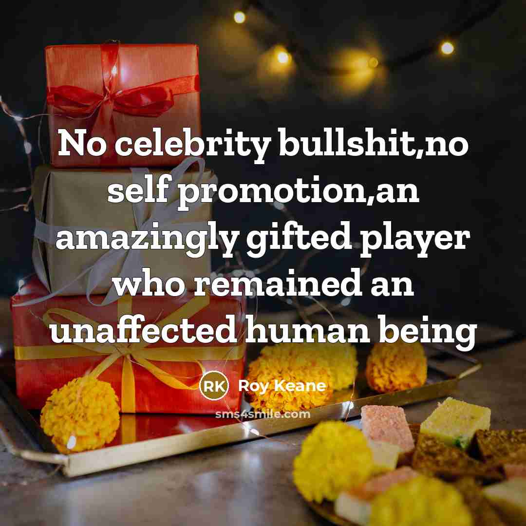 “No celebrity bullshit,no self promotion,an amazingly gifted player who remained…” quote by Roy Keane