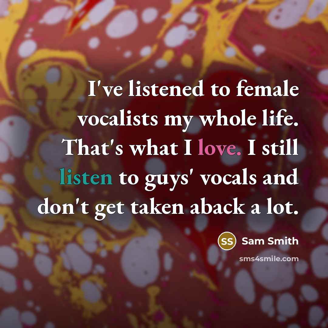 “I've listened to female vocalists my whole life. That's what…” quote by Sam Smith