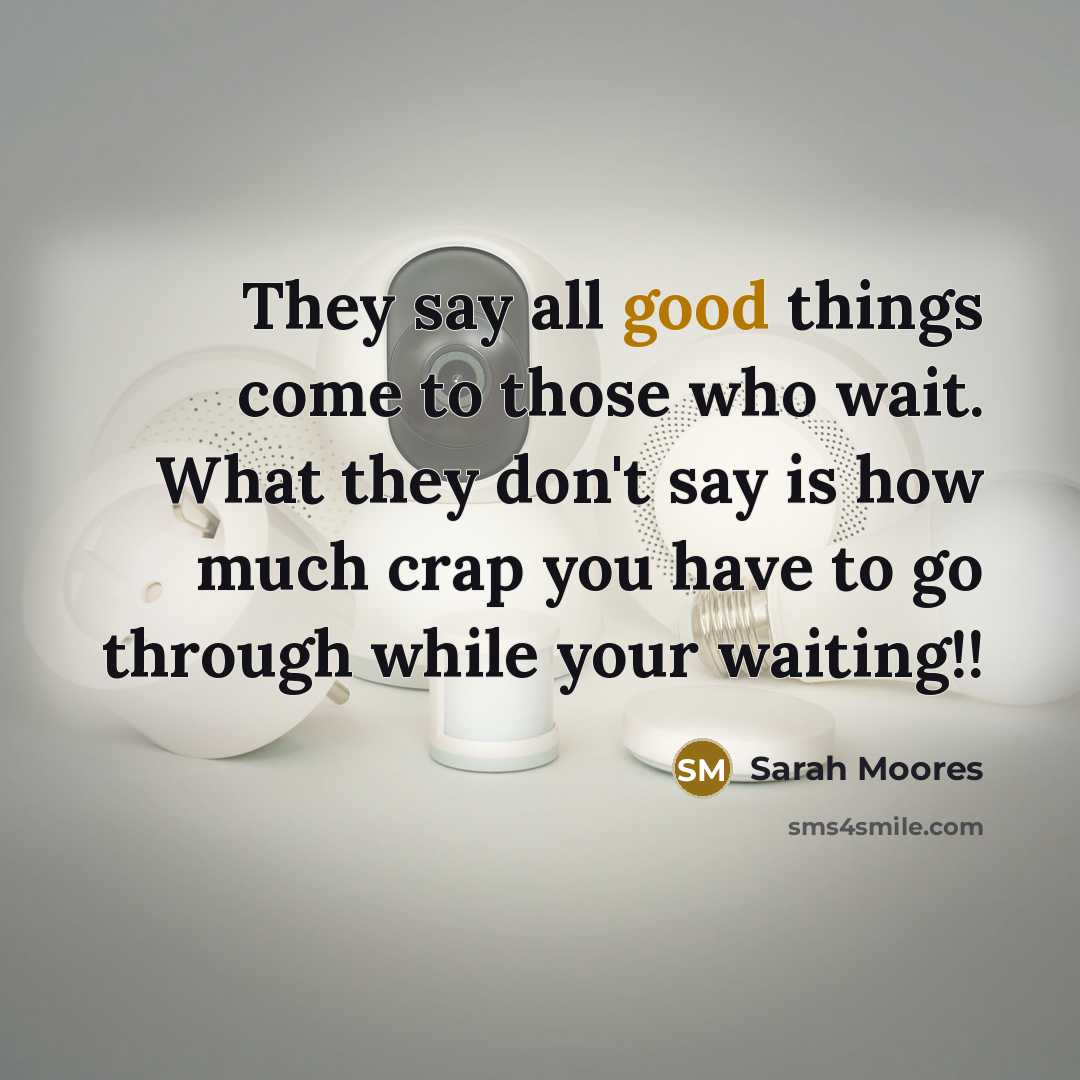 “They say all good things come to those who wait.…” quote by Sarah Moores