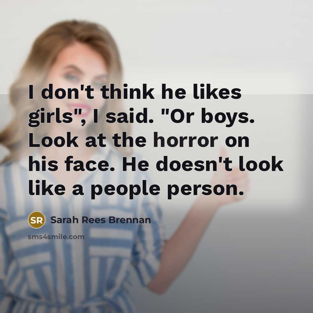 “I don't think he likes girls", I said. "Or boys.…” quote by Sarah Rees Brennan