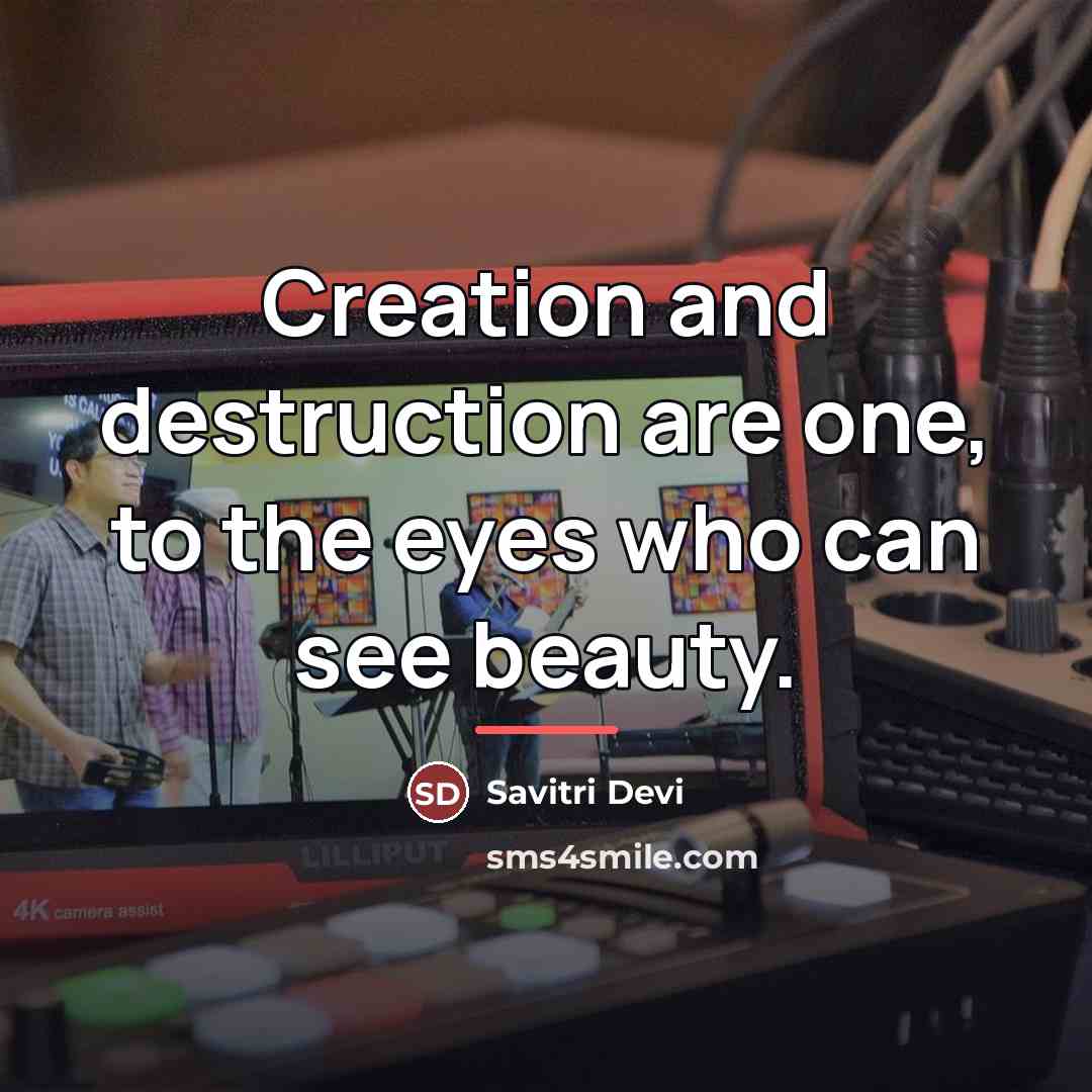 “Creation and destruction are one, to the eyes who can…” quote by Savitri Devi