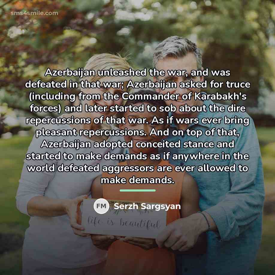 “Azerbaijan unleashed the war, and was defeated in that war;…” quote by Serzh Sargsyan