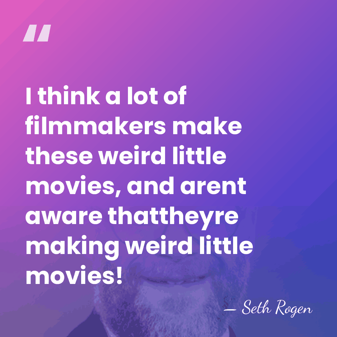 I think a lot of filmmakers make these weird little movies, and&hellip; - Seth Rogen