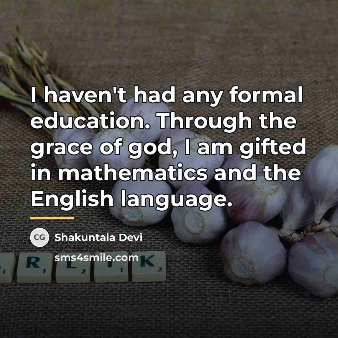 “I haven't had any formal education. Through the grace of…” quote by Shakuntala Devi