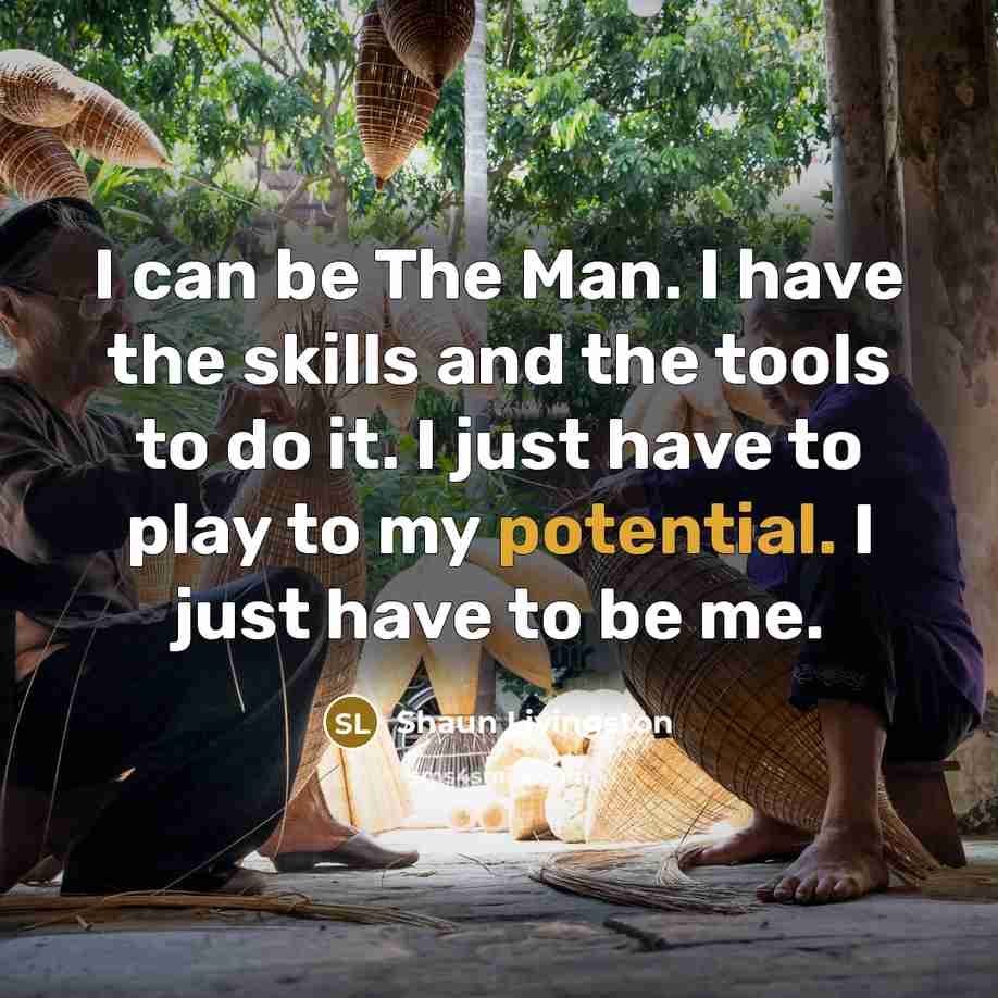 “I can be The Man. I have the skills and…” quote by Shaun Livingston