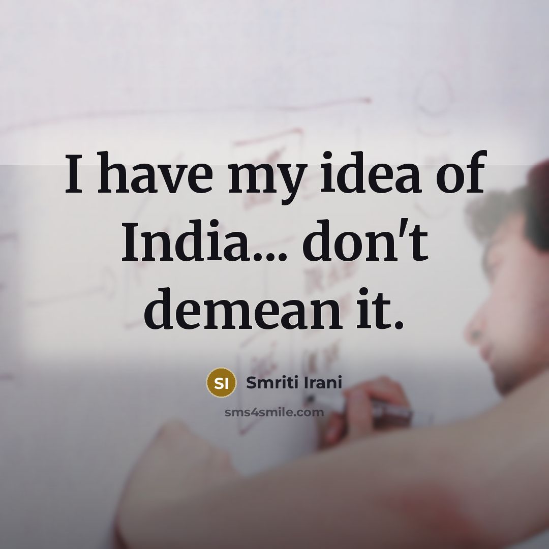 “I have my idea of India... don't demean it.…” quote by Smriti Irani