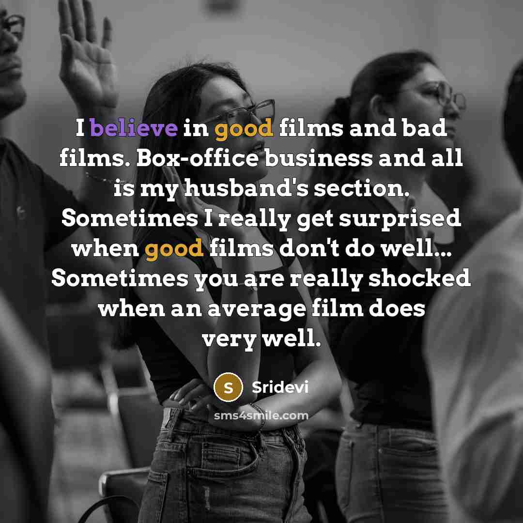 “I believe in good films and bad films. Box-office business…” quote by Sridevi