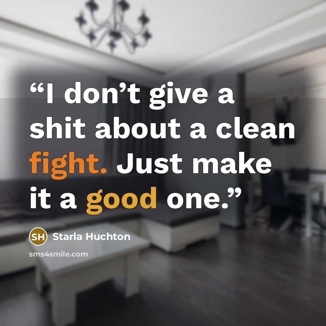 “I don’t give a shit about a clean fight. Just make it a good one.” quote by Starla Huchton
