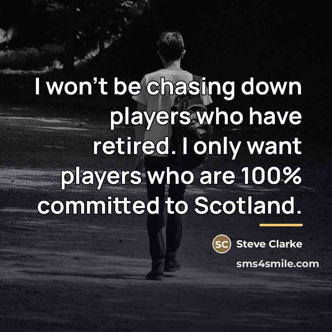 “I won't be chasing down players who have retired. I…” quote by Steve Clarke