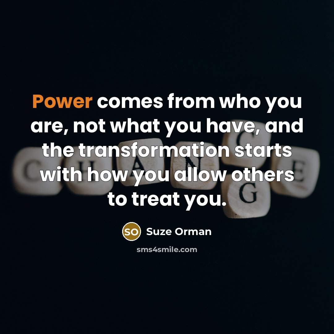 “Power comes from who you are, not what you have,…” quote by Suze Orman