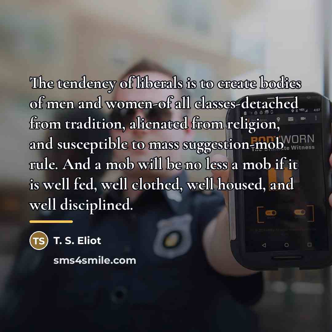 “The tendency of liberals is to create bodies of men…” quote by T. S. Eliot
