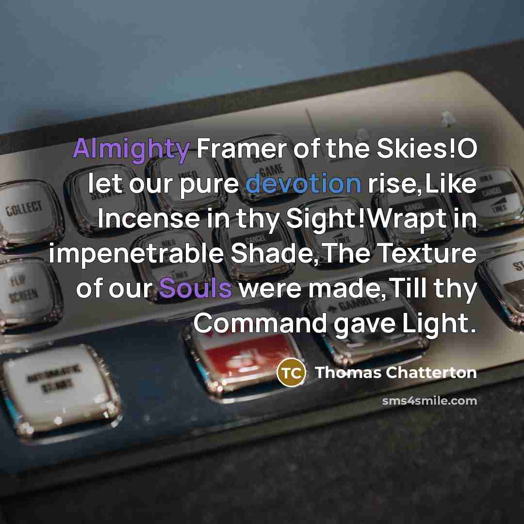 “Almighty Framer of the Skies!O let our pure devotion rise,Like…” quote by Thomas Chatterton