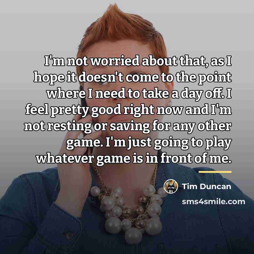 “I'm not worried about that, as I hope it doesn't…” quote by Tim Duncan