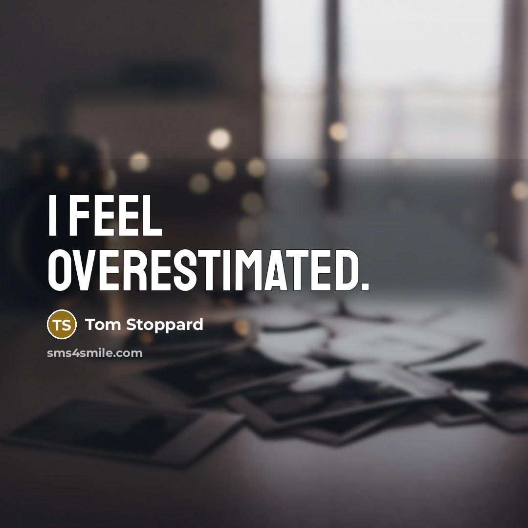 “I feel overestimated.…” quote by Tom Stoppard