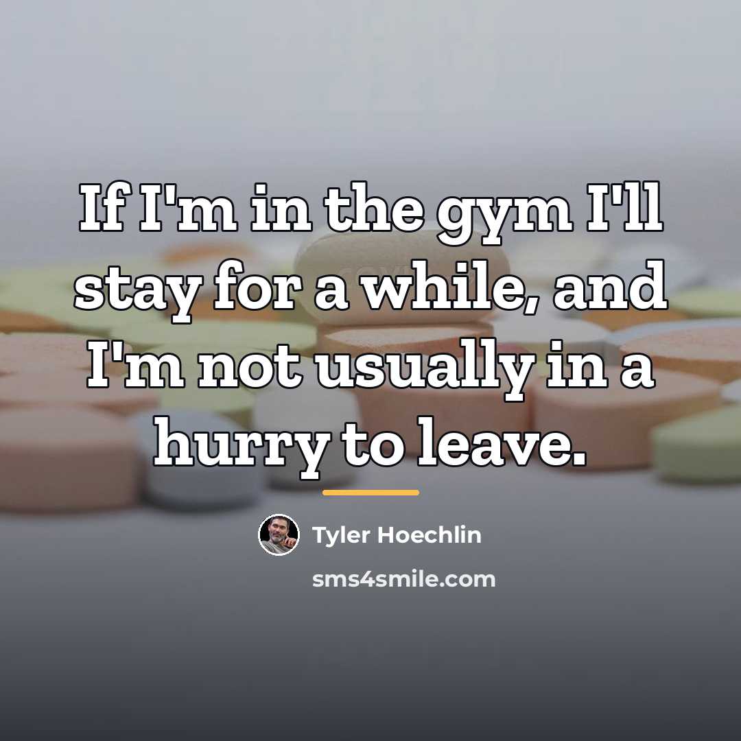 “If I'm in the gym I'll stay for a while,…” quote by Tyler Hoechlin