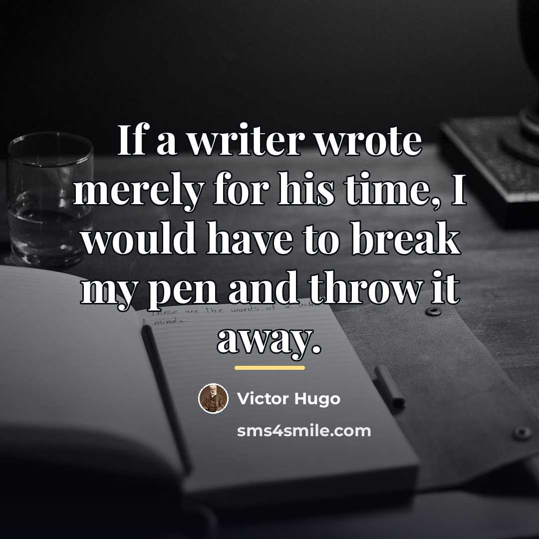 “If a writer wrote merely for his time, I would…” quote by Victor Hugo