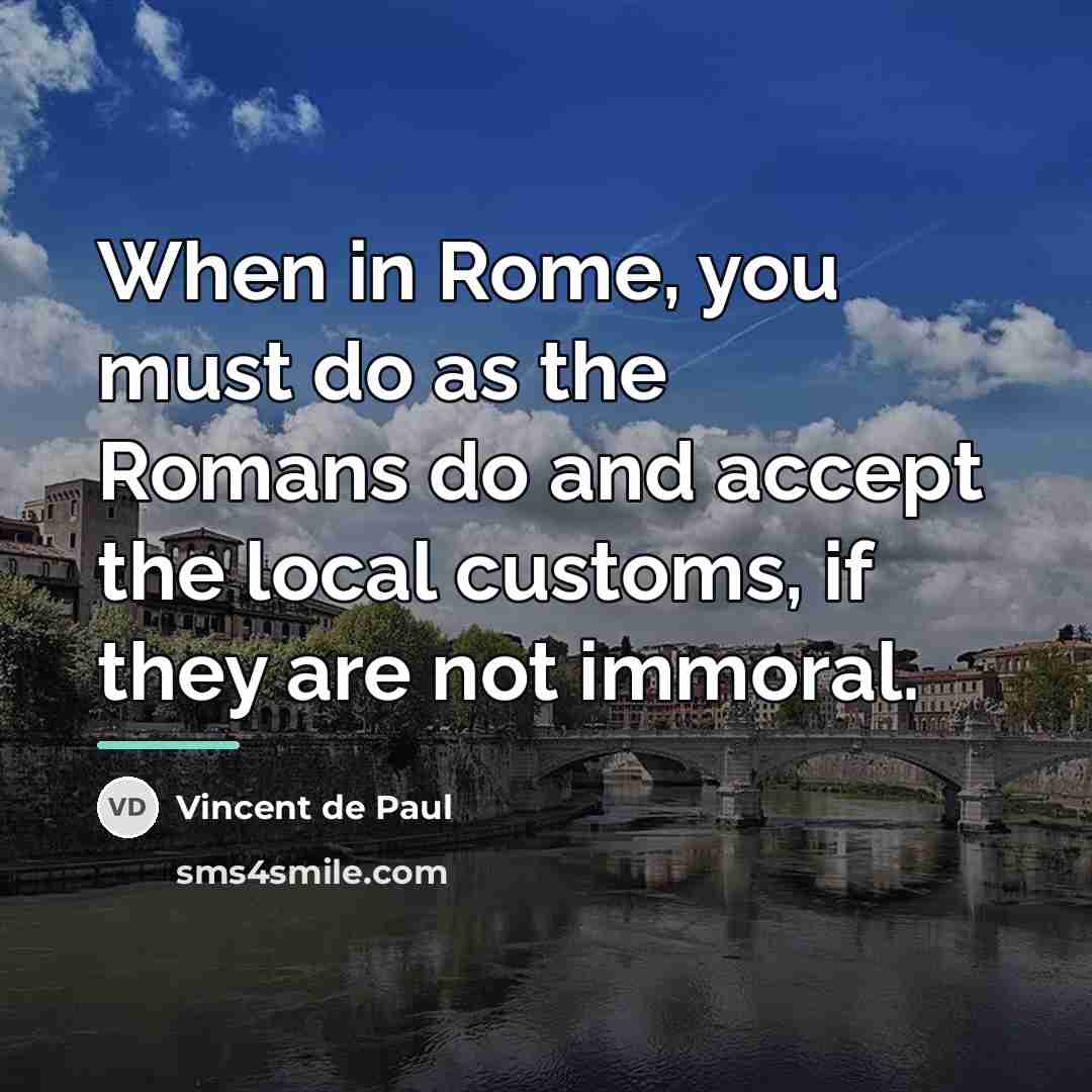 “When in Rome, you must do as the Romans do…” quote by Vincent de Paul