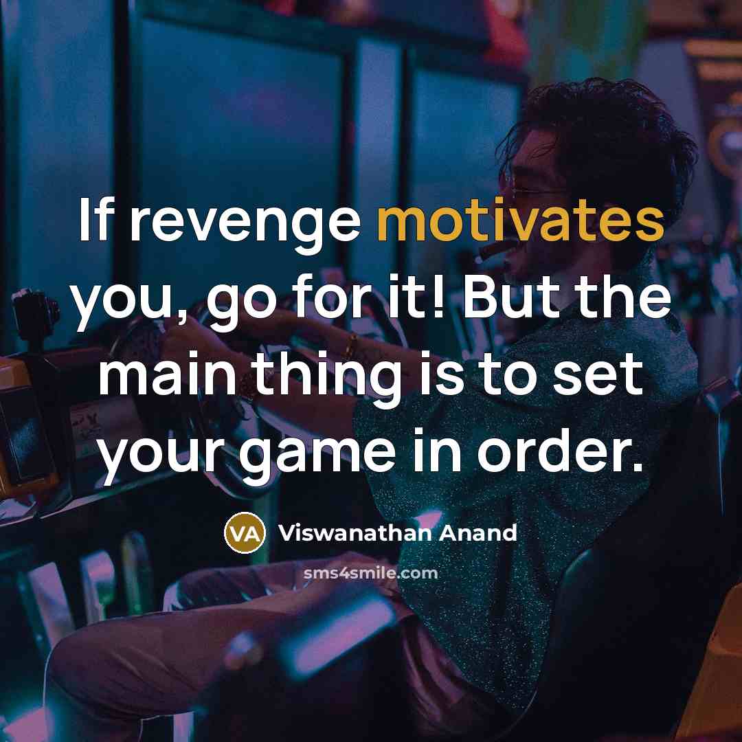 “If revenge motivates you, go for it! But the main…” quote by Viswanathan Anand