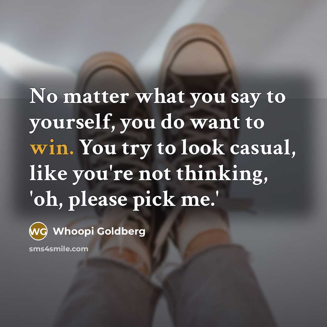 “No matter what you say to yourself, you do want…” quote by Whoopi Goldberg