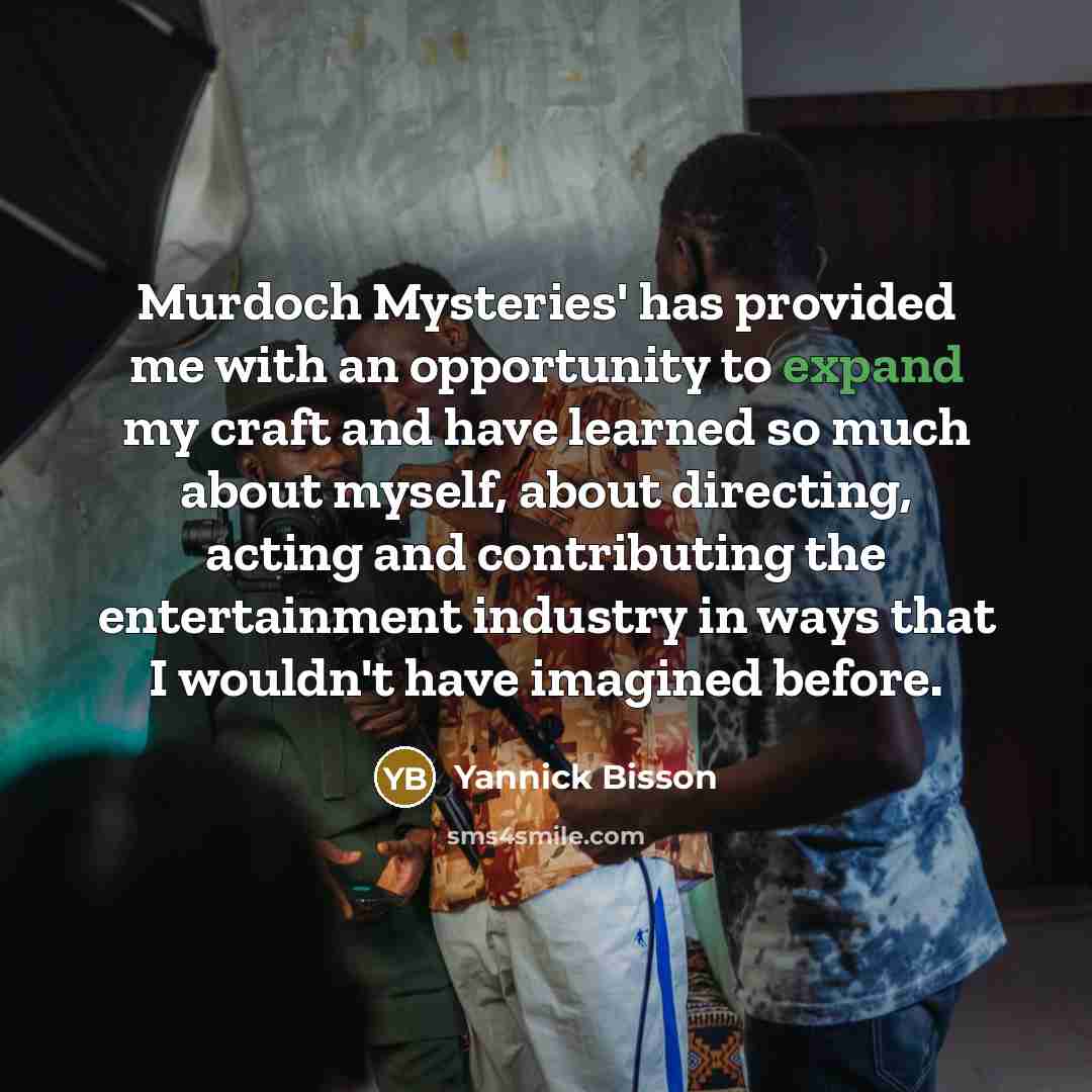 “Murdoch Mysteries' has provided me with an opportunity to expand…” quote by Yannick Bisson