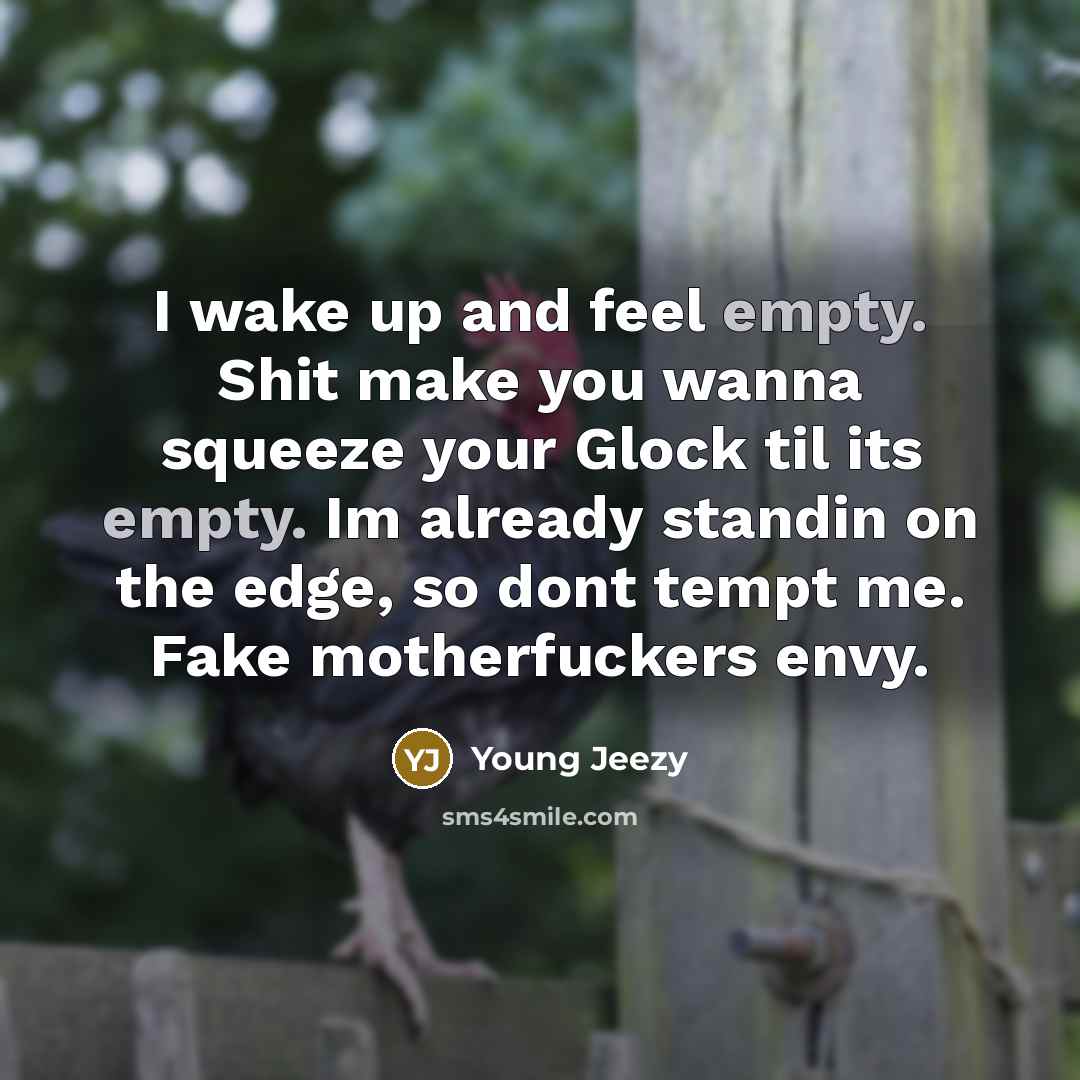 “I wake up and feel empty. Shit make you wanna…” quote by Young Jeezy