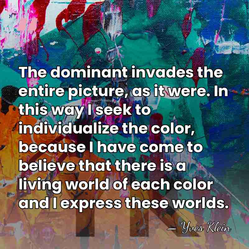 The dominant invades the entire picture, as it were. In this way&hellip; - Yves Klein