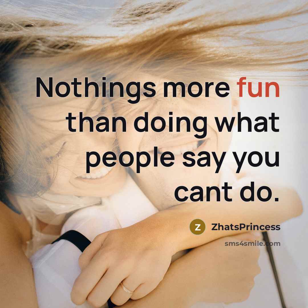 “Nothings more fun than doing what people say you cant…” quote by ZhatsPrincess