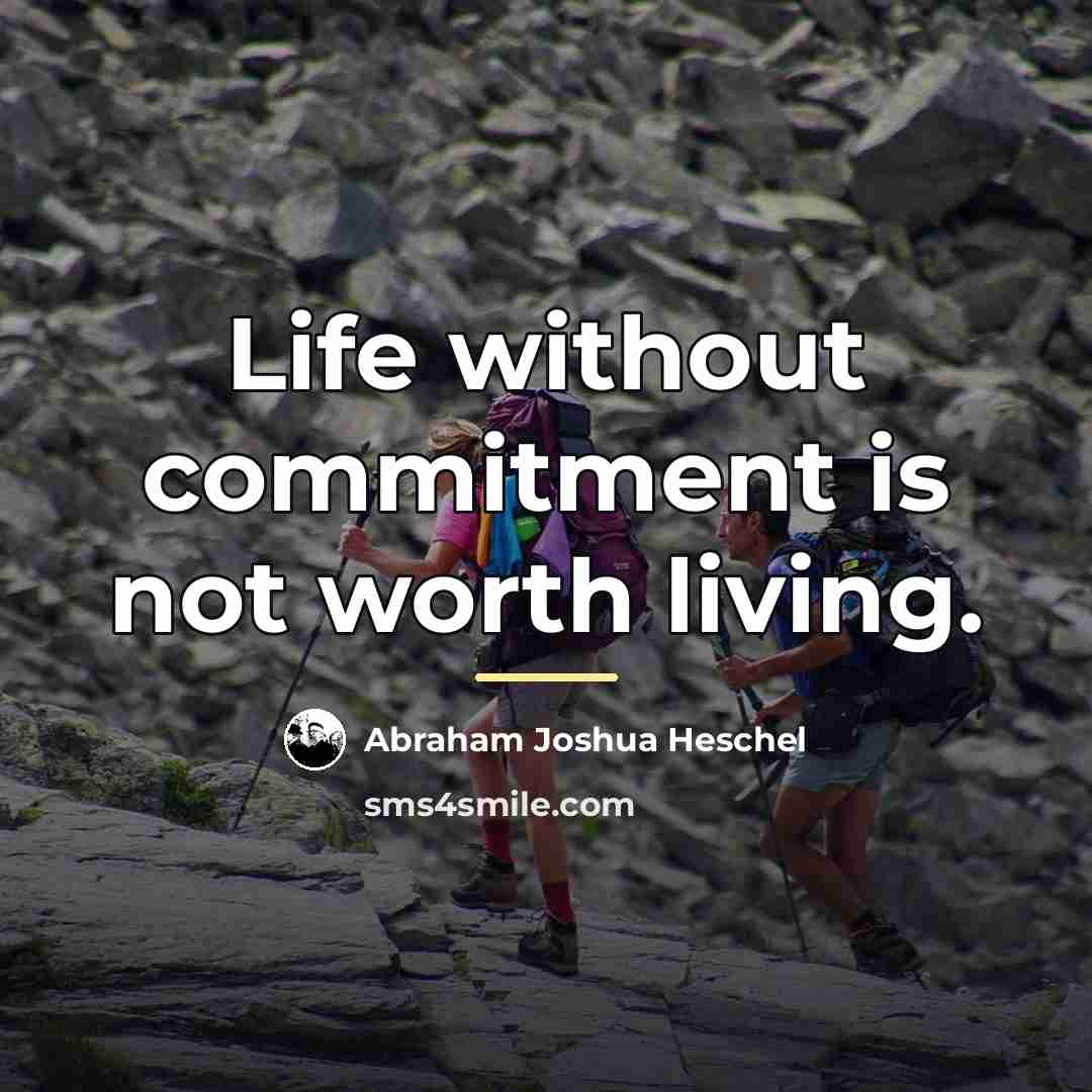 “Life without commitment is not worth living.…” quote by Abraham Joshua Heschel