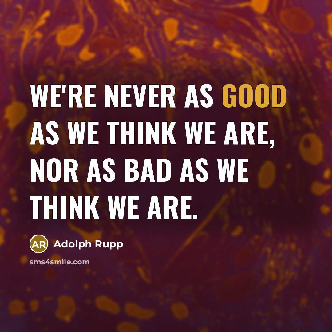 “We're never as good as we think we are, nor…” quote by Adolph Rupp