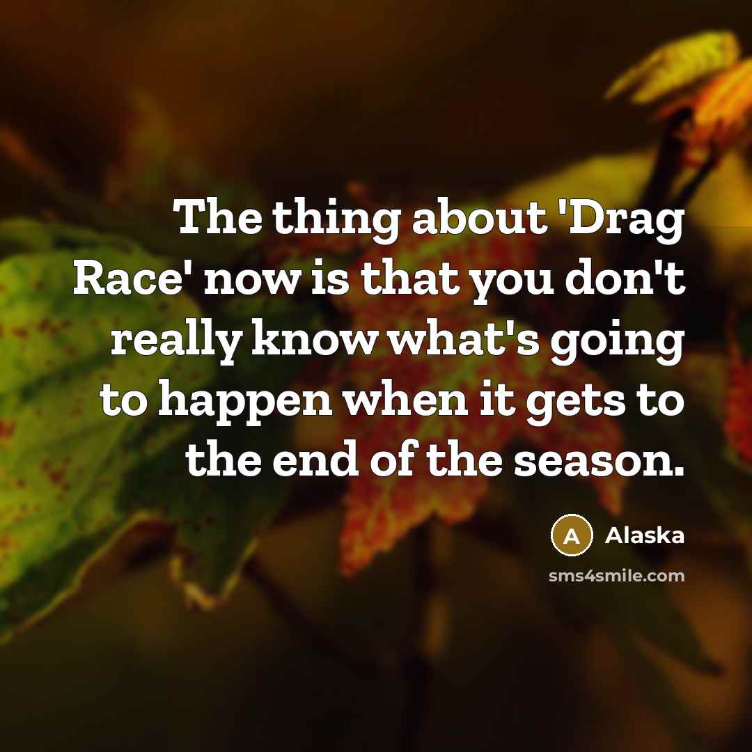“The thing about 'Drag Race' now is that you don't…” quote by Alaska
