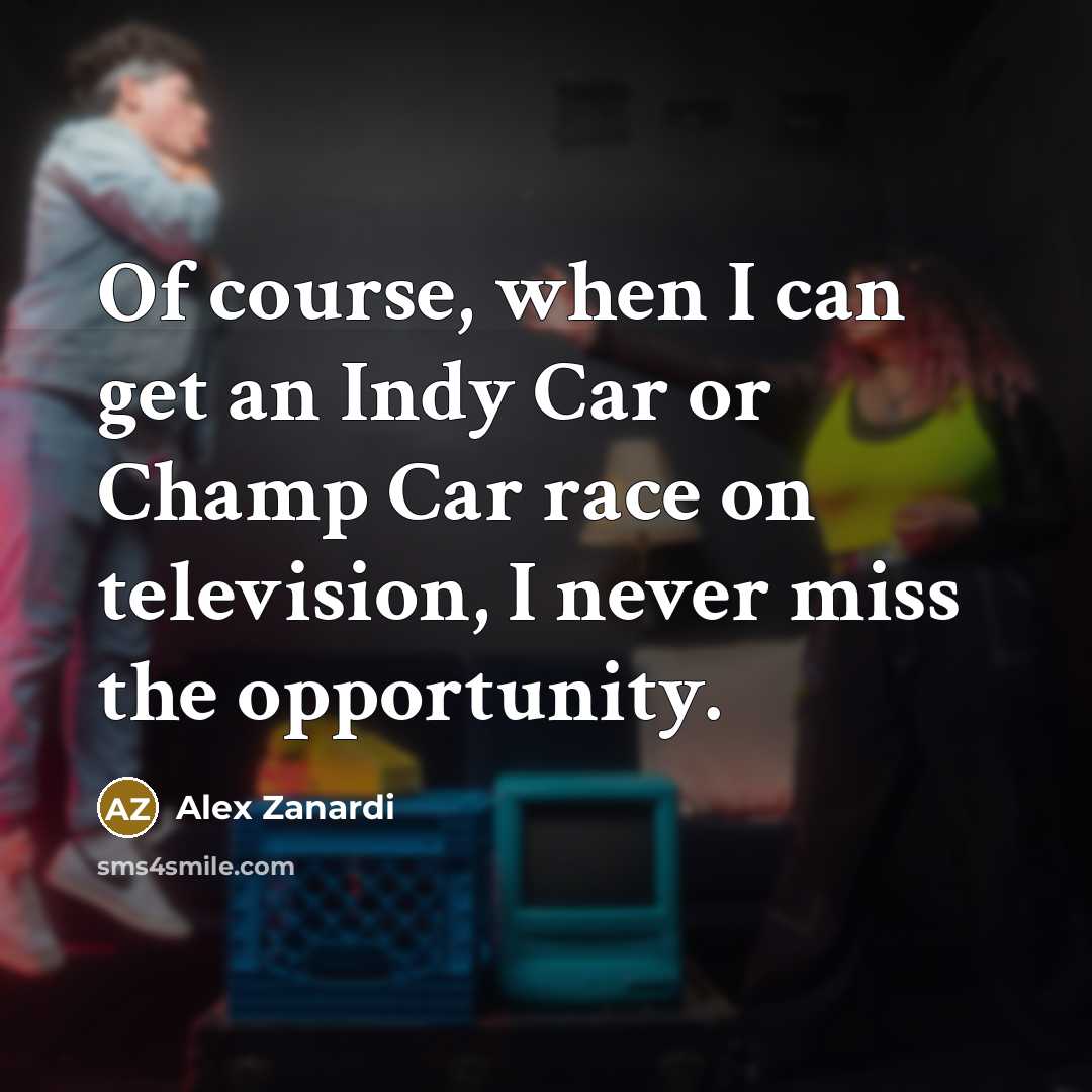“Of course, when I can get an Indy Car or…” quote by Alex Zanardi