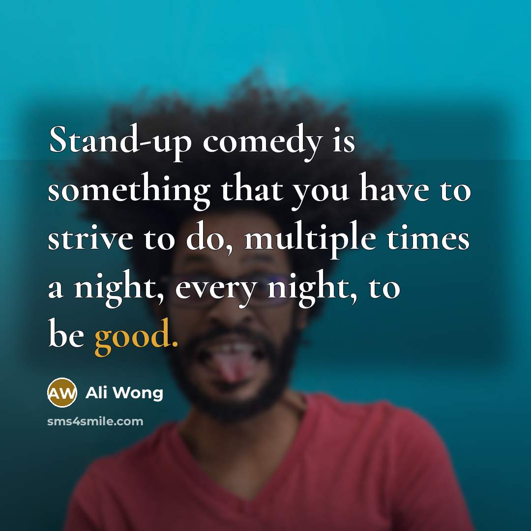 “Stand-up comedy is something that you have to strive to…” quote by Ali Wong