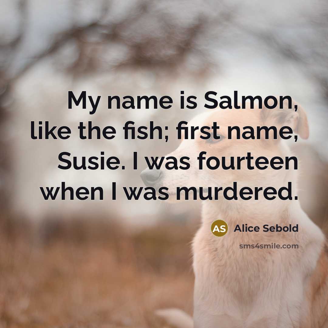 “My name is Salmon, like the fish; first name, Susie.…” quote by Alice Sebold