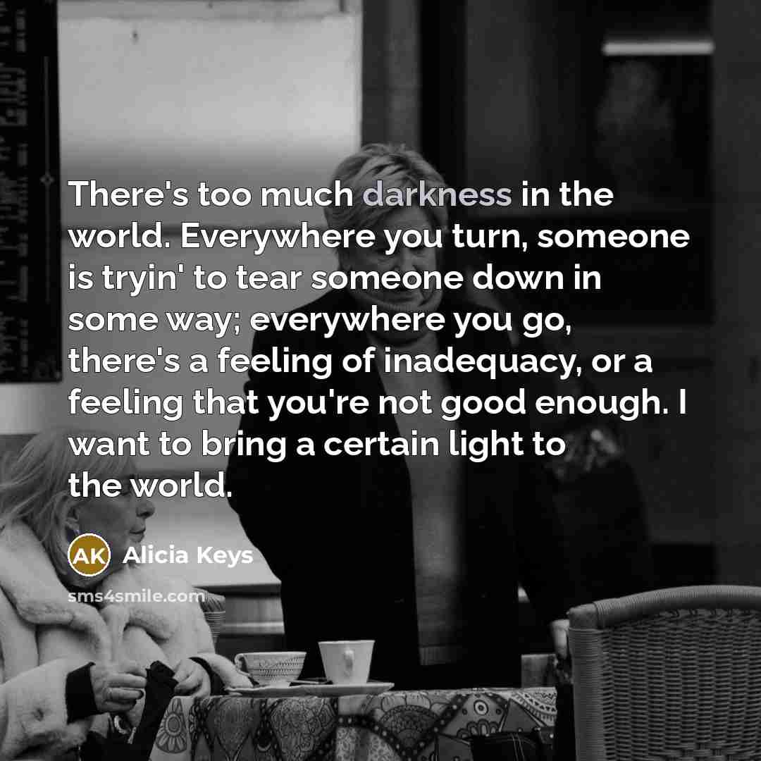 “There's too much darkness in the world. Everywhere you turn,…” quote by Alicia Keys