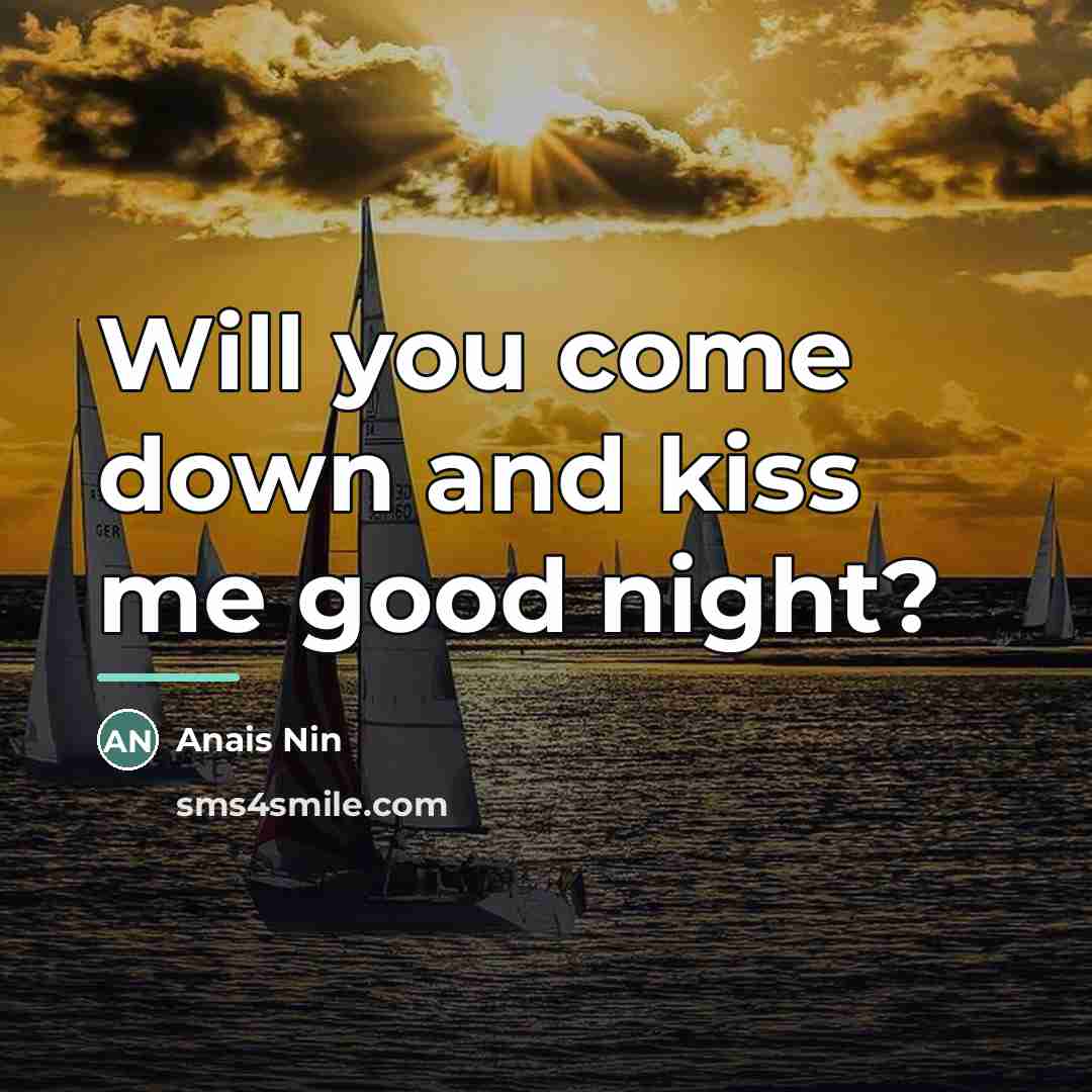 “Will you come down and kiss me good night?…” quote by Anais Nin