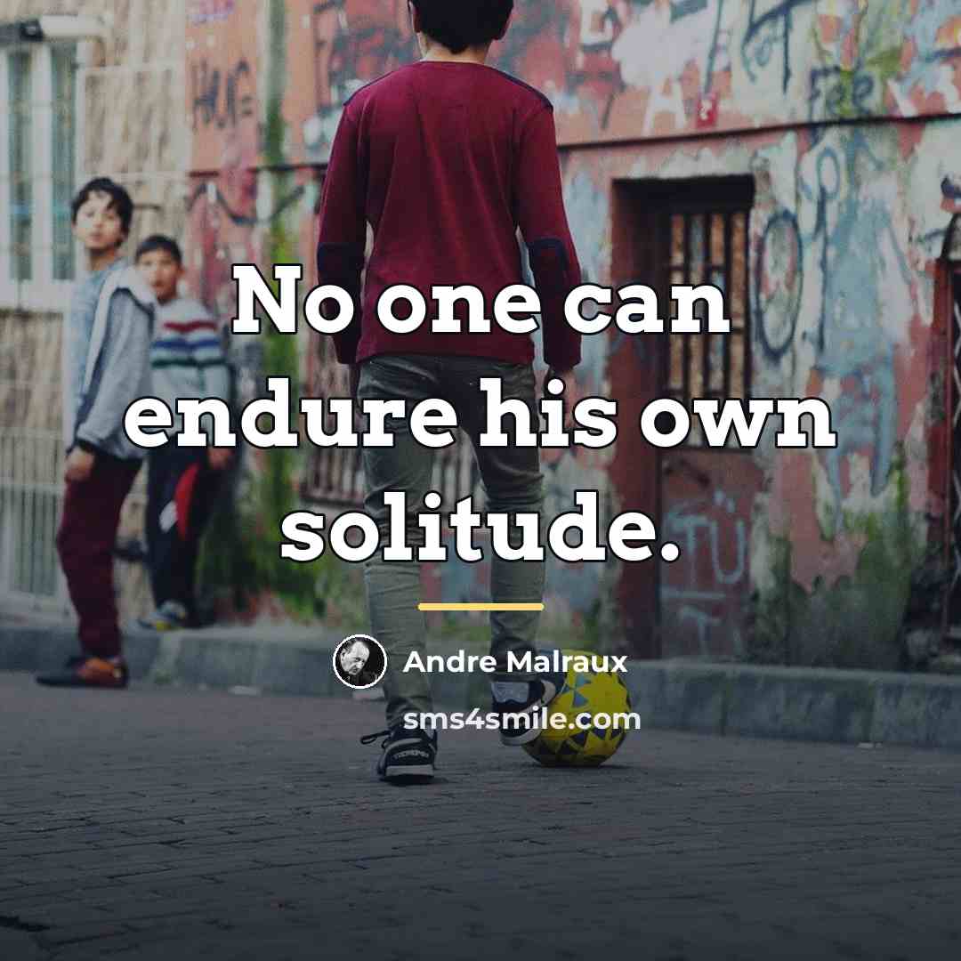 “No one can endure his own solitude.…” quote by Andre Malraux