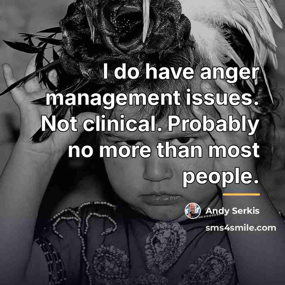 “I do have anger management issues. Not clinical. Probably no…” quote by Andy Serkis