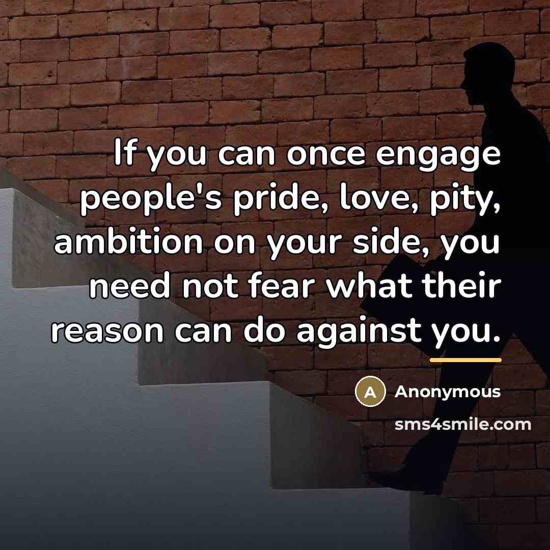 “If you can once engage people's pride, love, pity, ambition…” quote by Anonymous