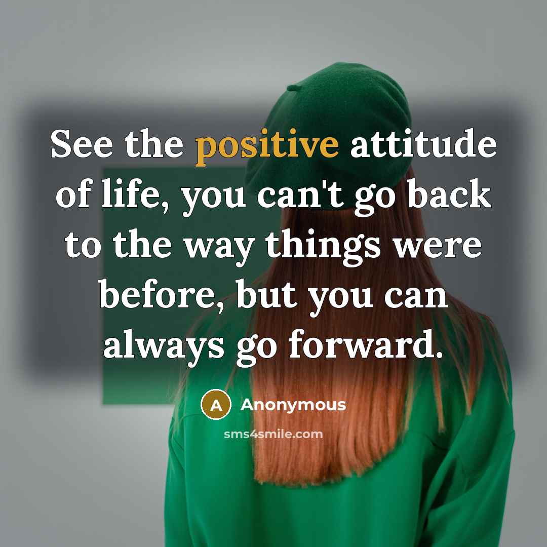 “See the positive attitude of life, you can't go back…” quote by Anonymous
