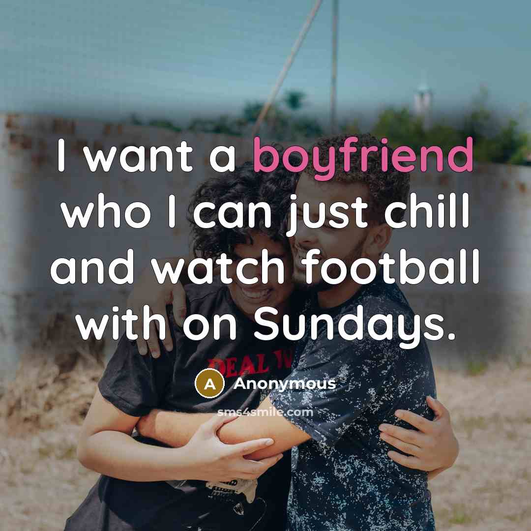 “I want a boyfriend who I can just chill and watch football with on Sundays.” quote by Anonymous