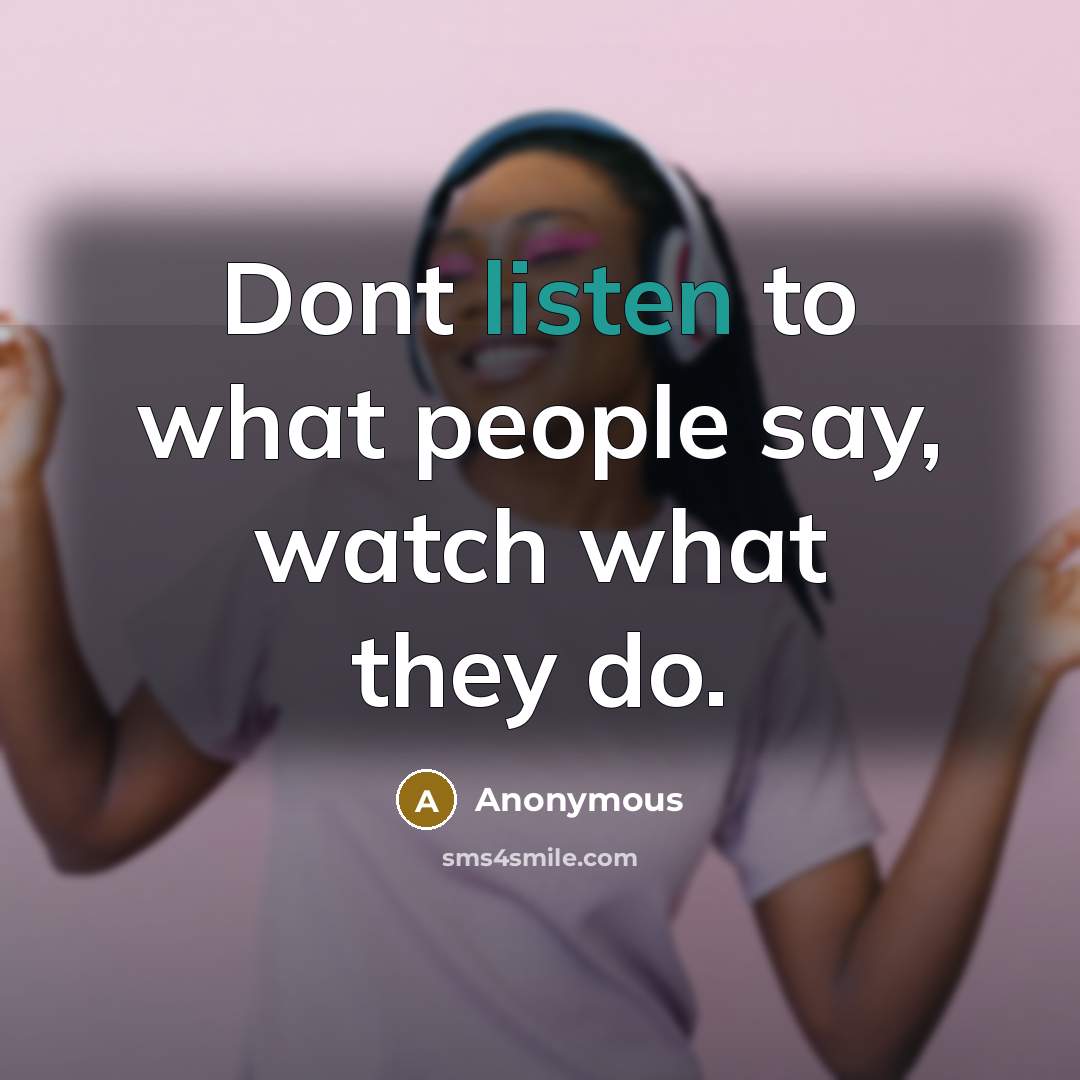 “Dont listen to what people say, watch what they do.…” quote by Anonymous
