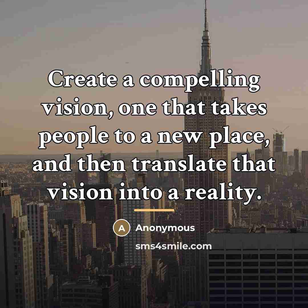 “Create a compelling vision, one that takes people to a…” quote by Anonymous