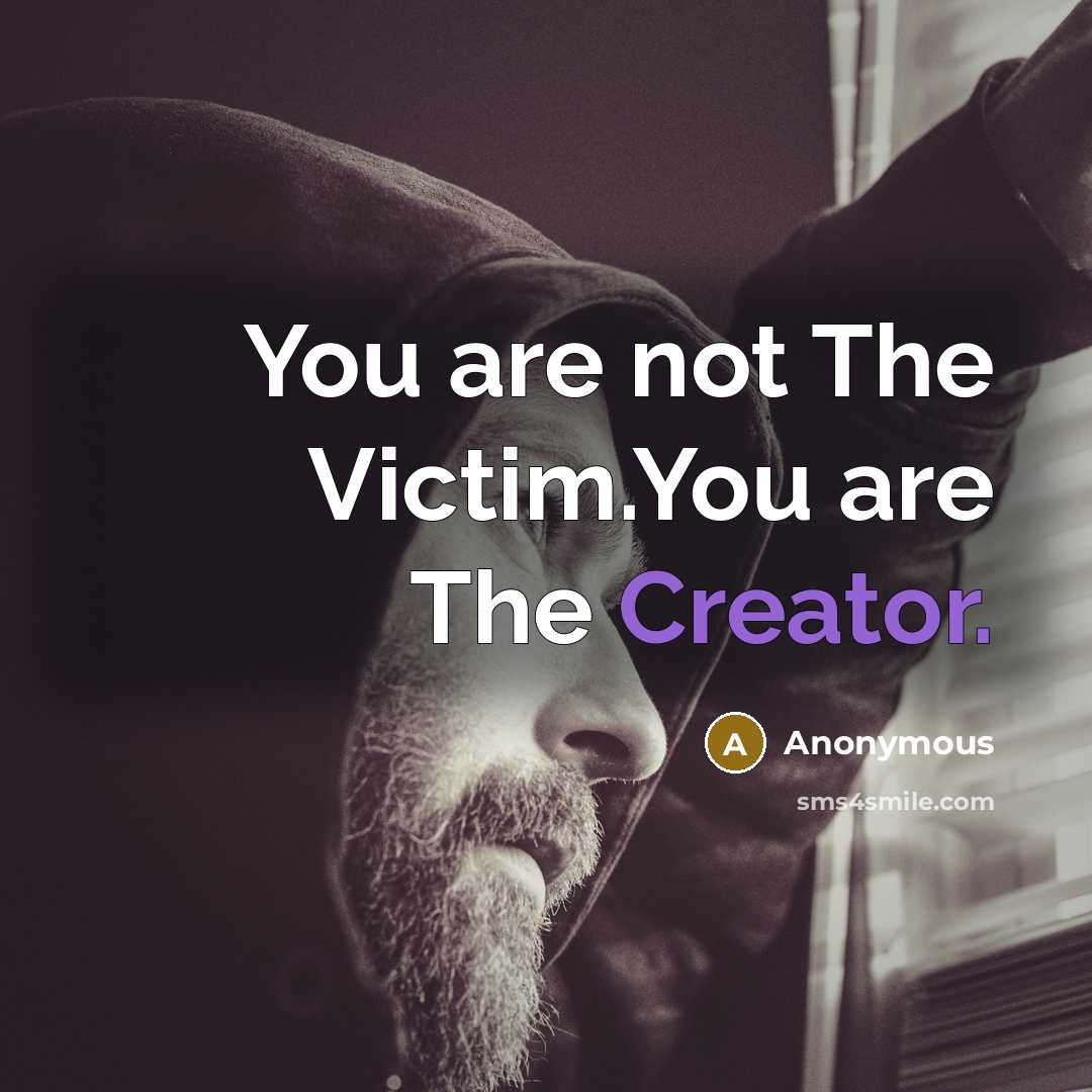 “You are not The Victim.You are The Creator.…” quote by Anonymous