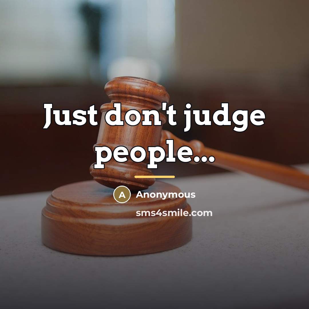 “Just don't judge people...…” quote by Anonymous