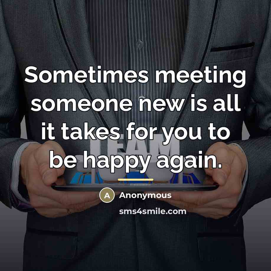 “Sometimes meeting someone new is all it takes for you…” quote by Anonymous