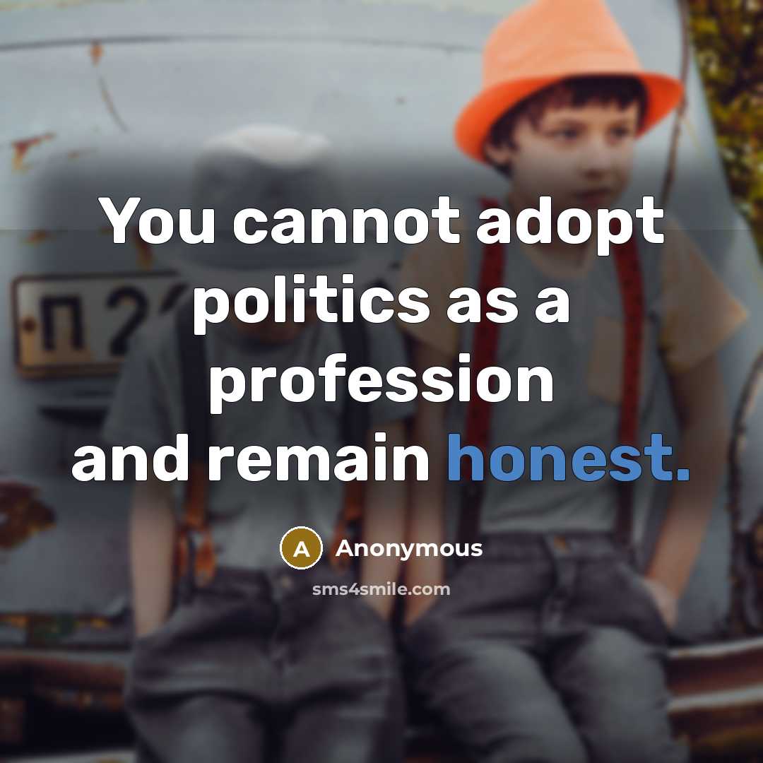 “You cannot adopt politics as a profession and remain honest.…” quote by Anonymous