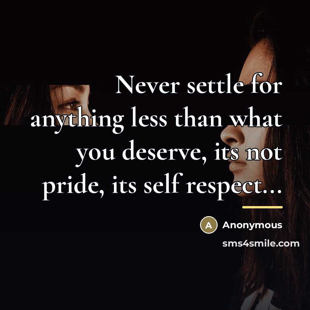 “Never settle for anything less than what you deserve, its…” quote by Anonymous