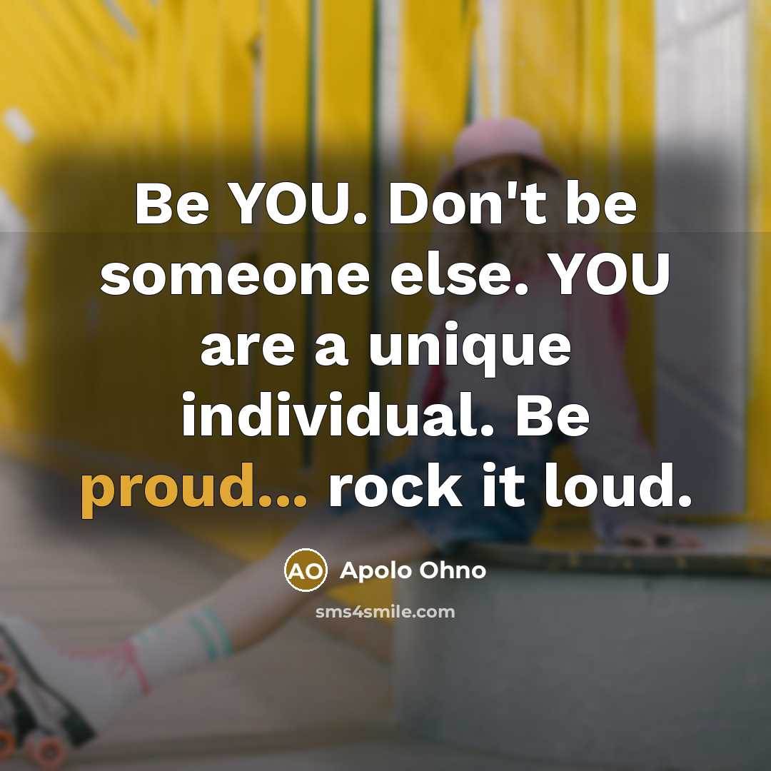 “Be YOU. Don't be someone else. YOU are a unique…” quote by Apolo Ohno