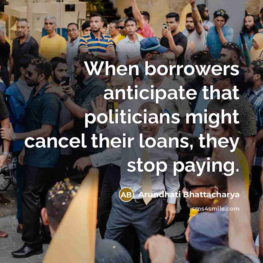 “When borrowers anticipate that politicians might cancel their loans, they…” quote by Arundhati Bhattacharya