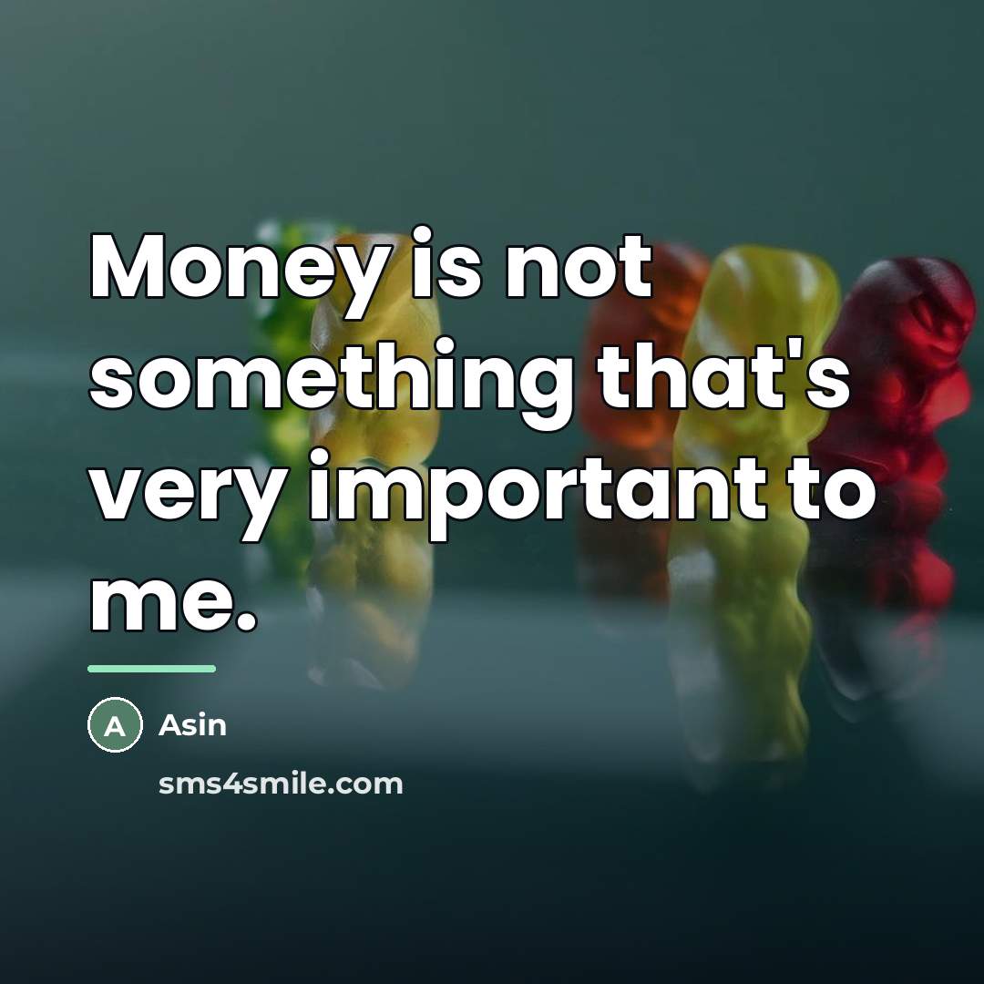 “Money is not something that's very important to me.…” quote by Asin
